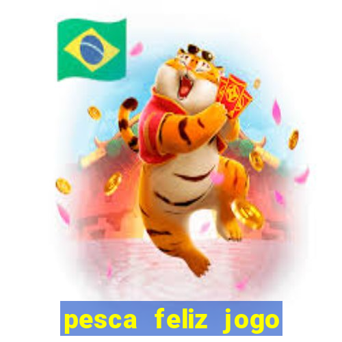 pesca feliz jogo de aposta